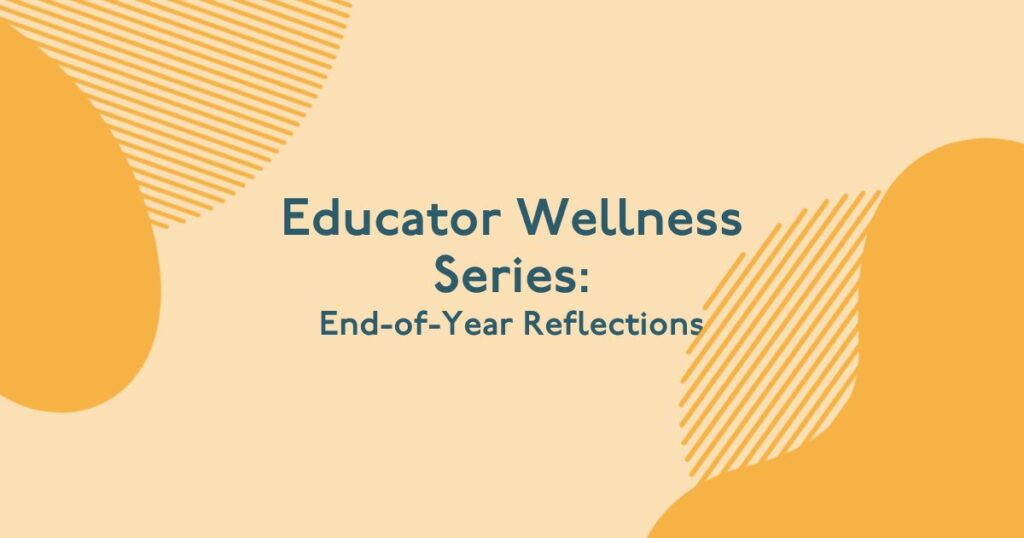 Educator Wellness Series: End-of-Year Reflections